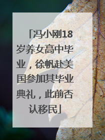 冯小刚18岁养女高中毕业，徐帆赴美国参加其毕业典礼，此前否认移民