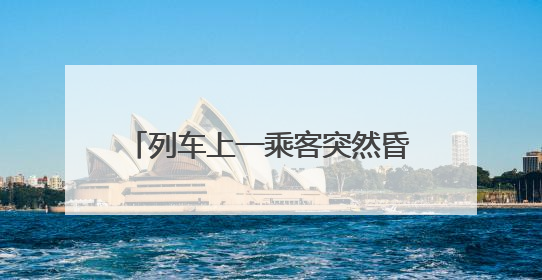 列车上一乘客突然昏迷 好心人开展急救