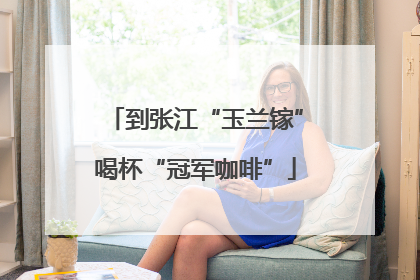 到张江“玉兰镓”喝杯“冠军咖啡”