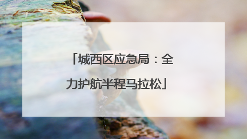 城西区应急局：全力护航半程马拉松