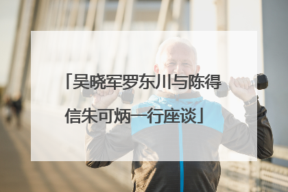 吴晓军罗东川与陈得信朱可炳一行座谈