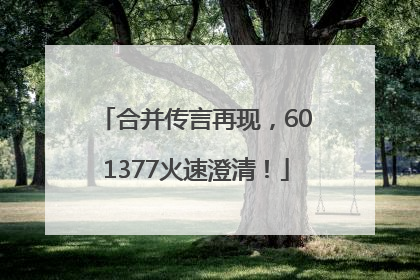 合并传言再现，601377火速澄清！