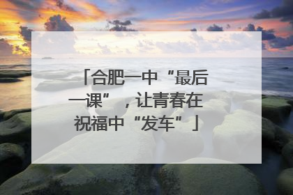 合肥一中“最后一课”，让青春在祝福中“发车”