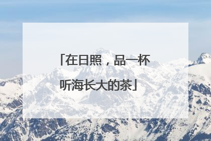 在日照，品一杯听海长大的茶