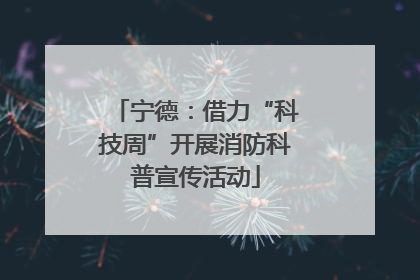 宁德：借力“科技周”开展消防科普宣传活动
