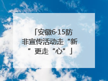 安徽6·15防非宣传活动走“新”更走“心”