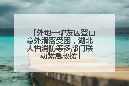 外地一驴友因登山意外滑落受困，湖北大悟消防等多部门联动紧急救援