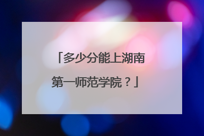 多少分能上湖南第一师范学院？