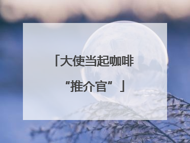 大使当起咖啡“推介官”