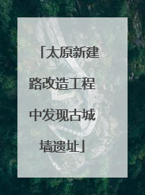 太原新建路改造工程中发现古城墙遗址