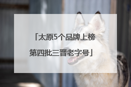 太原5个品牌上榜第四批三晋老字号