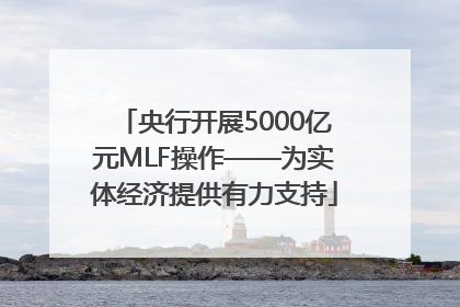 央行开展5000亿元MLF操作——为实体经济提供有力支持