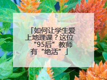 如何让学生爱上地理课？这位“95后”教师有“绝活”
