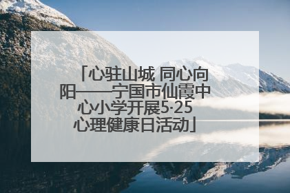 心驻山城 同心向阳——宁国市仙霞中心小学开展5·25心理健康日活动