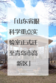 山东省眼科学重点实验室正式迁至青岛市高新区