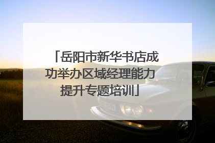 岳阳市新华书店成功举办区域经理能力提升专题培训