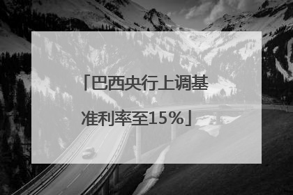 巴西央行上调基准利率至15％