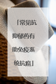 常见抗抑郁药有助免疫系统抗癌