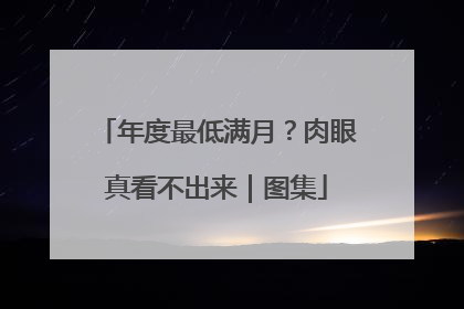 年度最低满月？肉眼真看不出来｜图集