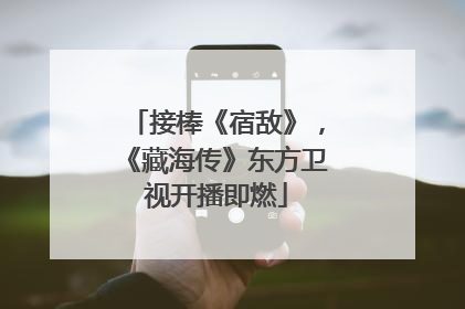接棒《宿敌》，《藏海传》东方卫视开播即燃