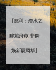 慈利：澧水之畔龙舟竞 非遗焕新展风华