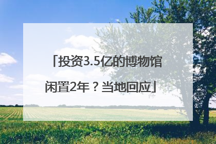 投资3.5亿的博物馆闲置2年？当地回应