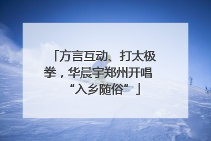 方言互动、打太极拳，华晨宇郑州开唱“入乡随俗”