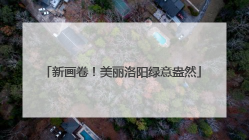 新画卷！美丽洛阳绿意盎然