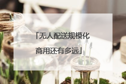 无人配送规模化商用还有多远