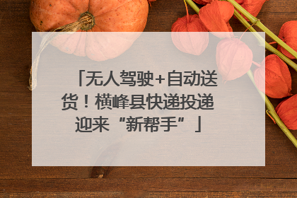 无人驾驶+自动送货！横峰县快递投递迎来“新帮手”