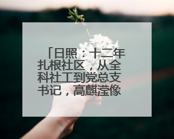日照：十二年扎根社区，从全科社工到党总支书记，高麒滢像一株顽强的巴根草，把根深深扎进基层的土壤——“巴根草书记”的夏日叙事
