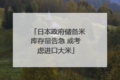 日本政府储备米库存量告急 或考虑进口大米