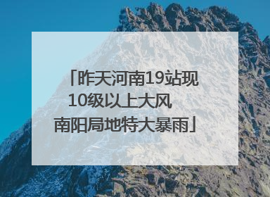 昨天河南19站现10级以上大风  南阳局地特大暴雨