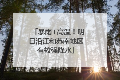 暴雨+高温！明日沿江和苏南地区有较强降水
