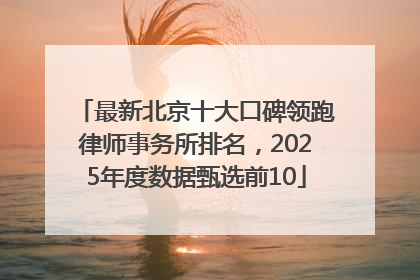 最新北京十大口碑领跑律师事务所排名，2025年度数据甄选前10