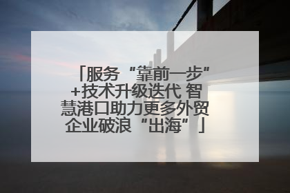 服务“靠前一步”+技术升级迭代 智慧港口助力更多外贸企业破浪“出海”