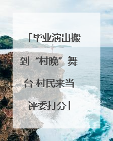 毕业演出搬到“村晚”舞台 村民来当评委打分
