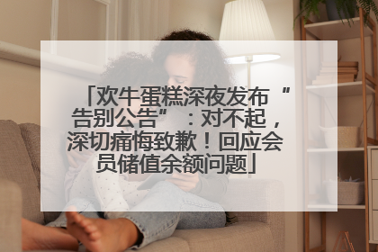 欢牛蛋糕深夜发布“告别公告”：对不起，深切痛悔致歉！回应会员储值余额问题
