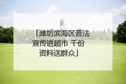 潍坊滨海区普法宣传进超市 千份资料送群众