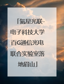 氦星光联-电子科技大学百G通信光电联合实验室落地眉山