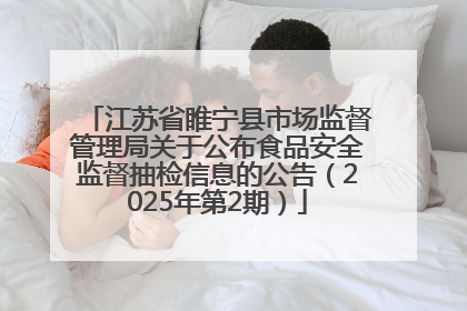 江苏省睢宁县市场监督管理局关于公布食品安全监督抽检信息的公告（2025年第2期）