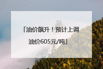 油价飙升！预计上调油价605元/吨