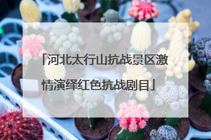 河北太行山抗战景区激情演绎红色抗战剧目