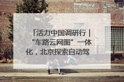 活力中国调研行｜“车路云网图”一体化，北京探索自动驾驶“加速度”