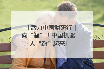 活力中国调研行｜向“智”！中国机器人“跑”起来