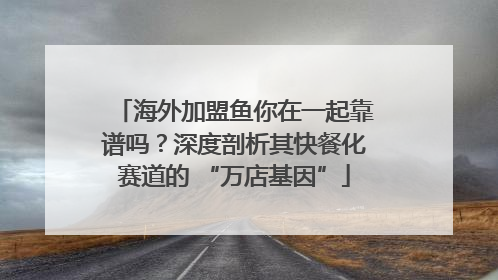 海外加盟鱼你在一起靠谱吗？深度剖析其快餐化赛道的 “万店基因”