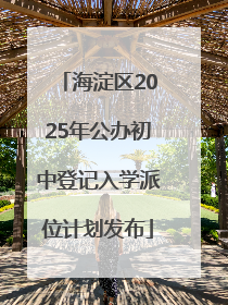 海淀区2025年公办初中登记入学派位计划发布