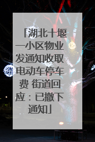 湖北十堰一小区物业发通知收取电动车停车费 街道回应：已撤下通知