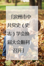 滨州市中共党史（史志）学会换届大会顺利召开