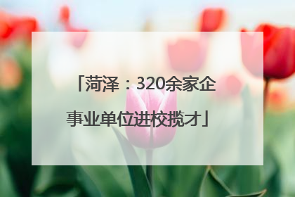 菏泽：320余家企事业单位进校揽才